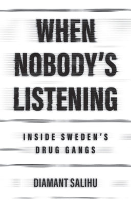 When Nobody's Listening: Inside Sweden's Drug Gangs by Salihu, Diamant