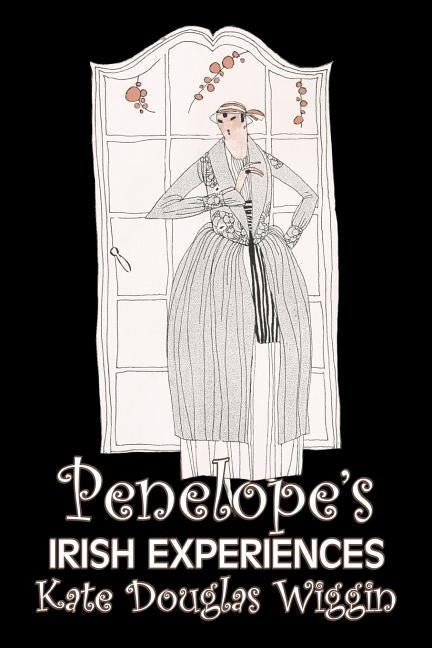 Penelope's Irish Experiences by Kate Douglas Wiggin, Fiction, Historical, United States, People & Places, Readers - Chapter Books by Wiggin, Kate Douglas