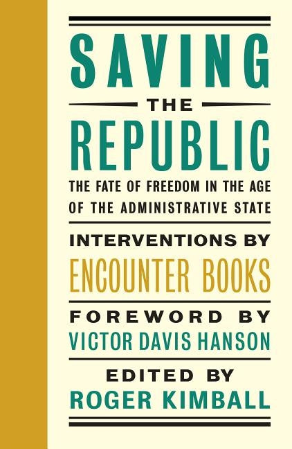 Saving the Republic: The Fate of Freedom in the Age of the Administrative State by Kimball, Roger