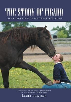 The Story of Figaro: The Story of My Real Black Stallion by Luszczek, Laura