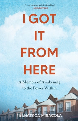 I Got It from Here: A Memoir of Awakening to the Power Within by Miracola, Francesca