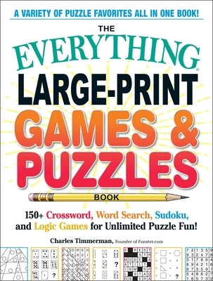 The Everything Large-Print Games & Puzzles Book: 150+ Crossword, Word Search, Sudoku, and Logic Games for Unlimited Puzzle Fun! by Timmerman, Charles