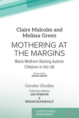 Mothering at the Margins: Black Mothers Raising Autistic Children in the UK by Malcolm, Claire