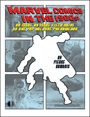 Marvel Comics in the 1960s: An Issue-By-Issue Field Guide to the Pop Culture Phenomenon by Comtois, Pierre