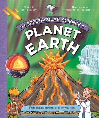 The Spectacular Science of Planet Earth: From Mighty Mountains to Stormy Skies by Kingfisher