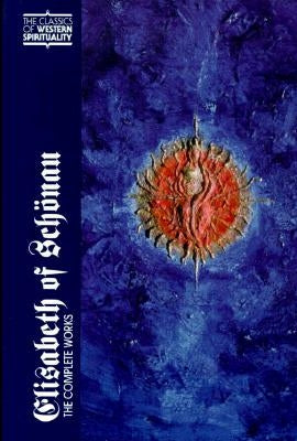 Elisabeth of Schonau: The Complete Works by Clark, Anne L.