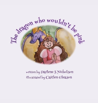 The Dragon Who Wouldn't Be Pink by Nicholson, Darlene S.