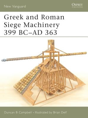 Greek and Roman Siege Machinery 399 BC-AD 363 by Campbell, Duncan B.