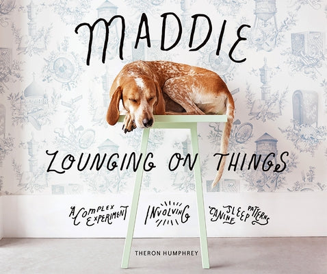 Maddie Lounging on Things: A Complex Experiment Involving Canine Sleep Patterns by Humphrey, Theron