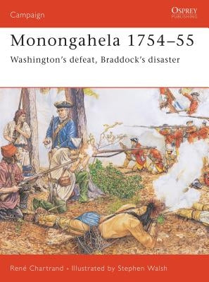 Monongahela 1754-55: Washington's Defeat, Braddock's Disaster by Chartrand, Ren&#195;&#169;