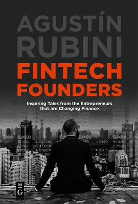 Fintech Founders: Inspiring Tales from the Entrepreneurs That Are Changing Finance by Rubini, Agust?n