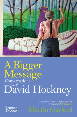 A Bigger Message: Conversations with David Hockney by Gayford, Martin
