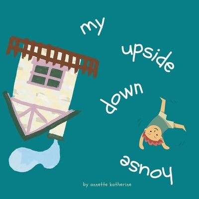 My upside down house by Flanagan, Annette K.