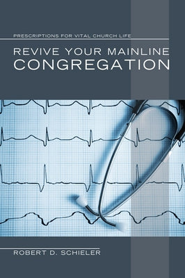 Revive Your Mainline Congregation by Schieler, Robert D.