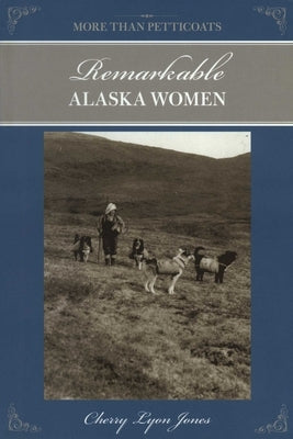More Than Petticoats: Remarkable Alaska Women by Jones, Cherry Lyon