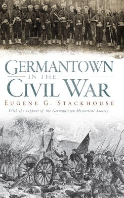 Germantown in the Civil War by Stackhouse, Eugene Glenn
