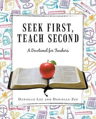 Seek First, Teach Second: A Devotional for Teachers by Lee, Danielle