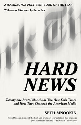 Hard News: Twenty-one Brutal Months at The New York Times and How They Changed the American Media by Mnookin, Seth