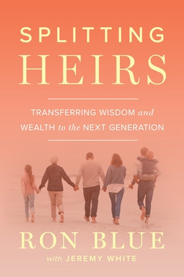 Splitting Heirs: Transferring Wisdom and Wealth to the Next Generation by Blue, Ron