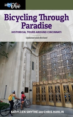 Bicycling Through Paradise: Historical Tours Around Cincinnati, Updated and Revised by Smythe, Kathleen