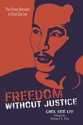 Freedom Without Justice: The Prison Memoirs of Chol Soo Lee by Lee, Chol Soo