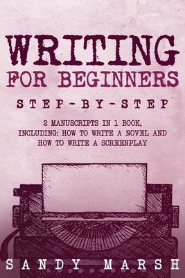 Writing for Beginners: Step-by-Step 2 Manuscripts in 1 Book Essential Fiction Writing Skills, Creative Writing and Beginners Writing Tricks A by Marsh, Sandy