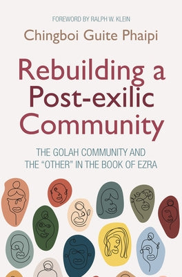 Rebuilding a Post-Exilic Community: The Golah Community and the "Other" in the Book of Ezra by Phaipi, Chingboi Guite