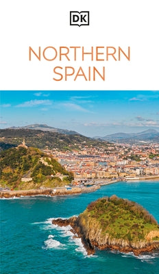DK Northern Spain: Must-See Sights. Culture & History. Detailed Maps & Tours. Covers Galicia, Asturias, Cantabria, & Mo by Dk Travel
