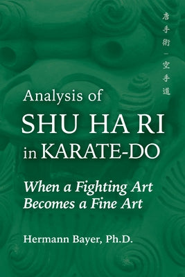 Analysis of Shu Ha Ri in Karate-Do: When a Martial Art Becomes a Fine Art by Bayer, Hermann