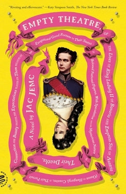 Empty Theatre: A Novel: Or the Lives of King Ludwig II of Bavaria and Empress Sisi of Austria (Queen of Hungary), Cousins, in Their Pursuit of by Jemc, Jac