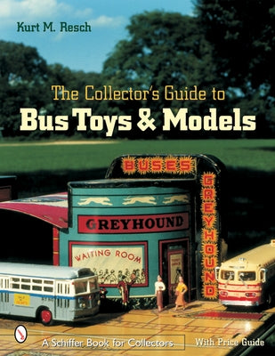 The Collector's Guide to Bus Toys and Models by Resch, Kurt M.