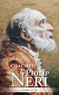 Coached by Philip Neri: Lessons in Joy by Marco, Rob