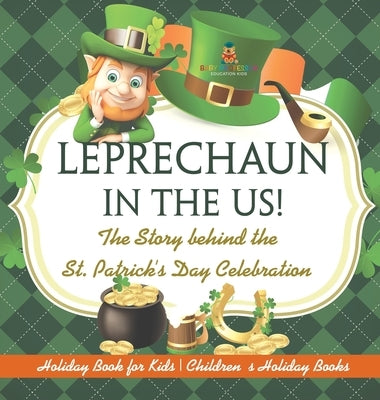 Leprechaun In The US! The Story behind the St. Patrick's Day Celebration - Holiday Book for Kids Children's Holiday Books by Baby Professor