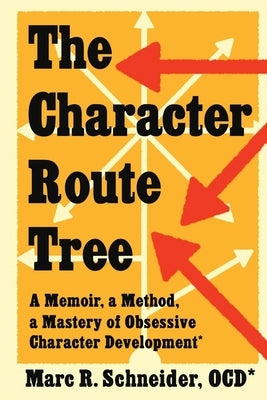 The Character Route Tree: A Memoir, a Method, a Mastery of Obsessive Character Development by Schneider, Marc R.