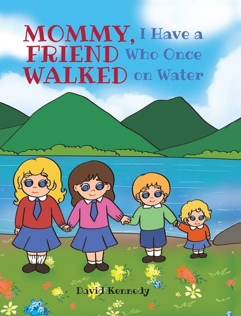 Mommy, I Have a Friend Who Once Walked on Water by Kennedy, David
