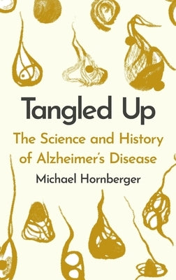 Tangled Up: The History and Science of Alzheimer's Disease by Hornberger, Michael