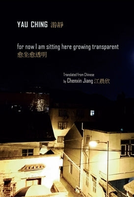 For Now I Am Sitting Here Growing Transparent by Ching, Yau