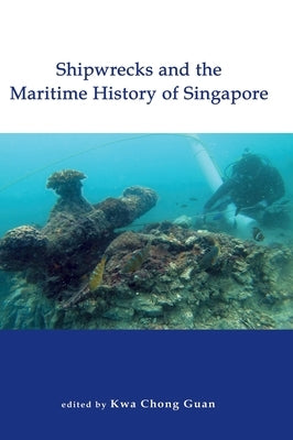 Shipwrecks and the Maritime History of Singapore by Kwa, Guan Chong
