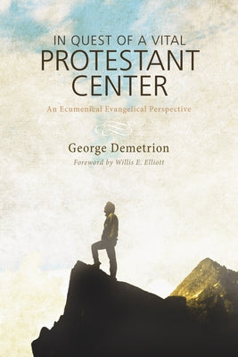 In Quest of a Vital Protestant Center: An Ecumenical Evangelical Perspective by Demetrion, George
