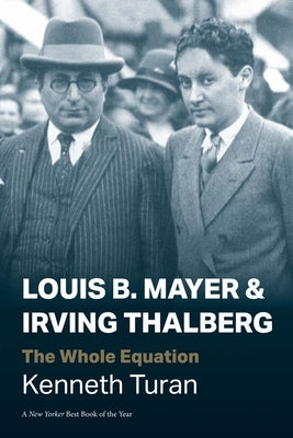 Louis B. Mayer and Irving Thalberg: The Whole Equation by Turan, Kenneth