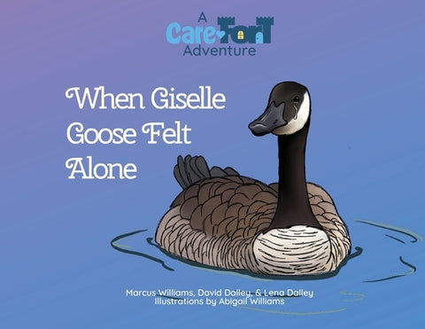 When Giselle Goose Felt Alone: A Care-Fort Adventure by Williams, Marcus