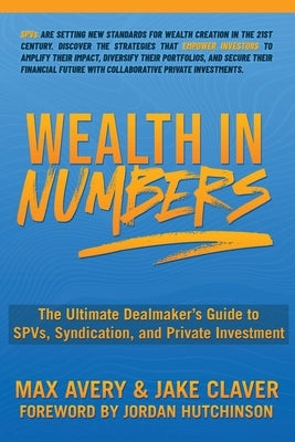 Wealth in Numbers: The Ultimate Dealmaker's Guide to SPVs, Syndication, and Private Investment by Avery, Max