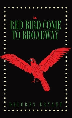 Red Bird Come to Broadway by Bryant, Delores