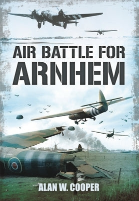 Air Battle for Arnhem by Cooper, Alan W.
