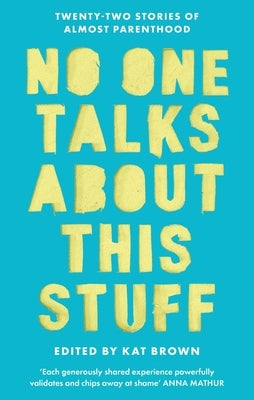 No One Talks about This Stuff: Twenty-Two Stories of Almost Parenthood by Brown, Kat