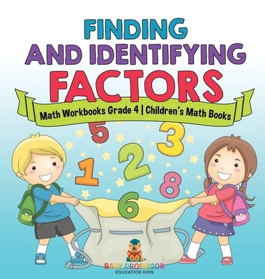 Finding and Identifying Factors - Math Workbooks Grade 4 Children's Math Books by Baby Professor