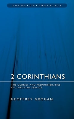2 Corinthians: The Glories and Responsibilities of Christian Service by Grogan, Geoffrey