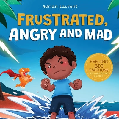 Frustrated, Angry and Mad: A Colorful Kids Picture Book for Temper Tantrums, Anger Management and Angry Children Age 2 to 6, 3 to 5 by Laurent, Adrian