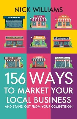 156 Ways To Market Your Local Business: And Stand Out From Your Competition by Williams, Nick