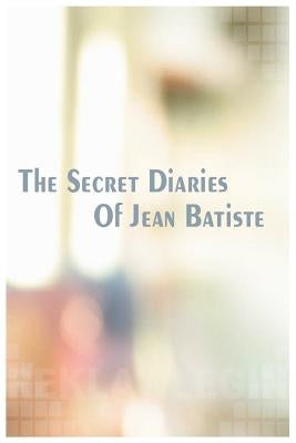 The Secret Diaries of Jean Batiste by Walker, Nigel